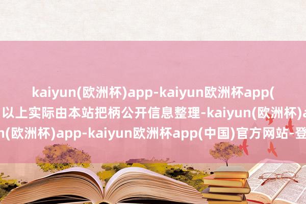 kaiyun(欧洲杯)app-kaiyun欧洲杯app(中国)官方网站-登录入口以上实际由本站把柄公开信息整理-kaiyun(欧洲杯)app-kaiyun欧洲杯app(中国)官方网站-登录入口