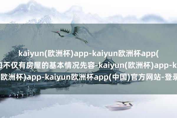 kaiyun(欧洲杯)app-kaiyun欧洲杯app(中国)官方网站-登录入口不仅有房屋的基本情况先容-kaiyun(欧洲杯)app-kaiyun欧洲杯app(中国)官方网站-登录入口